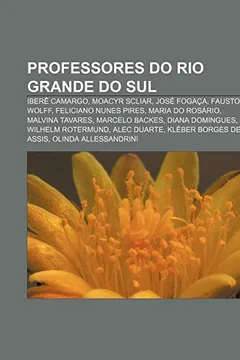 Livro Professores Do Rio Grande Do Sul: Ibere Camargo, Moacyr Scliar, Jose Fogaca, Fausto Wolff, Feliciano Nunes Pires, Maria Do Rosario - Resumo, Resenha, PDF, etc.