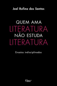 Livro Quem Ama Literatura não Estuda Literatura. Ensaios Indisciplinados - Resumo, Resenha, PDF, etc.