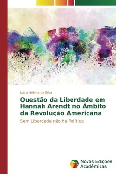 Livro Questão da Liberdade em Hannah Arendt no Âmbito da Revolução Americana: Sem Liberdade não há Política - Resumo, Resenha, PDF, etc.