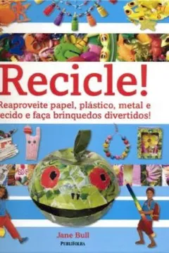 Livro Recicle! Reaproveite Papel, Plástico, Metal e Tecido e Faça Brinquedos Divertidos - Resumo, Resenha, PDF, etc.