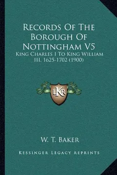 Livro Records of the Borough of Nottingham V5: King Charles I to King William III, 1625-1702 (1900) - Resumo, Resenha, PDF, etc.