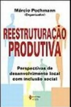 Livro Reestruturação Produtiva. Perspectivas De Desenvolvimento Local Com Inclusão Social - Resumo, Resenha, PDF, etc.