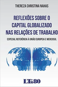 Livro Reflexões Sobre o Capital Globalizado nas Relações de Trabalho. Especial Referência à União Europeia e Mercosul - Resumo, Resenha, PDF, etc.