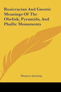 Livro Rosicrucian and Gnostic Meanings of the Obelisk, Pyramids, Arosicrucian and Gnostic Meanings of the Obelisk, Pyramids, and Phallic Monuments ND Phalli - Resumo, Resenha, PDF, etc.