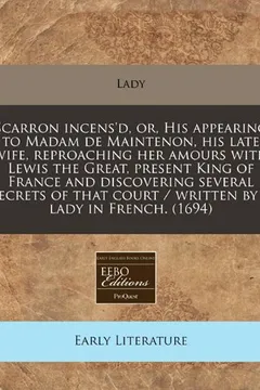 Livro Scarron Incens'd, Or, His Appearing to Madam de Maintenon, His Late Wife, Reproaching Her Amours with Lewis the Great, Present King of France and Disc - Resumo, Resenha, PDF, etc.