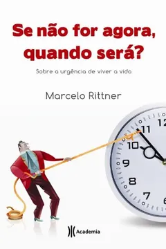 Livro Se não for Agora, Quando Será? Sobre a Urgência de Viver a Vida - Resumo, Resenha, PDF, etc.