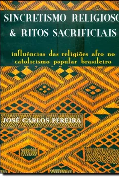 Livro Sincretismo Religioso E Ritos Sacrificiais. Influências Das Religiões Afro No Catolicismo Popular Brasileiro - Resumo, Resenha, PDF, etc.