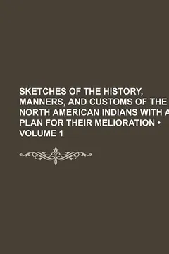 Livro Sketches of the History, Manners, and Customs of the North American Indians with a Plan for Their Melioration (Volume 1) - Resumo, Resenha, PDF, etc.