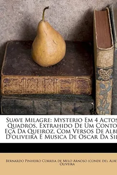 Livro Suave Milagre: Mysterio Em 4 Actos E 6 Quadros, Extrahido de Um Conto de E a Da Queiroz, Com Versos de Alberto D'Oliveira E Musica de - Resumo, Resenha, PDF, etc.
