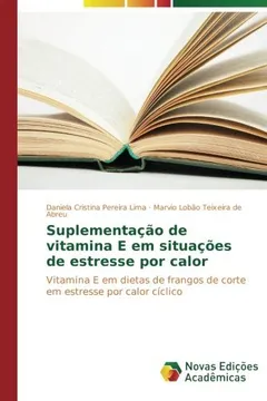 Livro Suplementação de vitamina E em situações de estresse por calor: Vitamina E em dietas de frangos de corte em estresse por calor cíclico - Resumo, Resenha, PDF, etc.