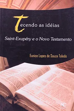 Livro Tecendo As Ideias. Saint-Exupery E O Novo Testamento - Resumo, Resenha, PDF, etc.