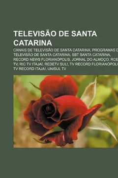 Livro Televisao de Santa Catarina: Canais de Televisao de Santa Catarina, Programas de Televisao de Santa Catarina, Sbt Santa Catarina - Resumo, Resenha, PDF, etc.