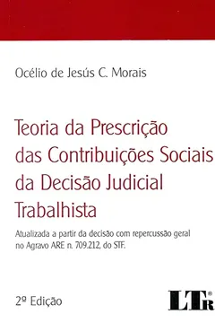 Livro Teoria da Prescrição das Contribuições Sociais da Decisão Judicial Trabalhista. Atualizada a Partir da Decisão com Repercussão Geral no Agravo Are N. 709.212, do STF - Resumo, Resenha, PDF, etc.