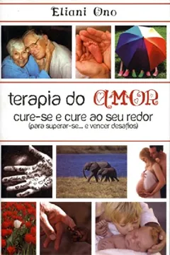 Livro Terapia Do Amor. Cure-Se E Cure Ao Seu Redor Para Superar-Se E Vencer Desafios - Resumo, Resenha, PDF, etc.