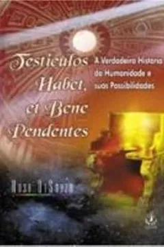 Livro Testículos Habet, Et Bene Pendentes. A Verdadeira Historia da Humanidade e Suas Possibilidades - Resumo, Resenha, PDF, etc.