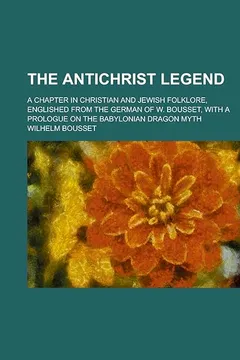 Livro The Antichrist Legend; A Chapter in Christian and Jewish Folklore, Englished from the German of W. Bousset, with a Prologue on the Babylonian Dragon M - Resumo, Resenha, PDF, etc.