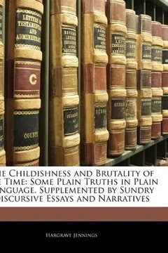 Livro The Childishness and Brutality of the Time: Some Plain Truths in Plain Language. Supplemented by Sundry Discursive Essays and Narratives - Resumo, Resenha, PDF, etc.