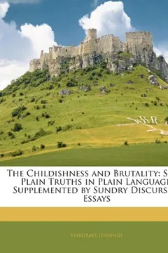 Livro The Childishness and Brutality: Some Plain Truths in Plain Language, Supplemented by Sundry Discursive Essays - Resumo, Resenha, PDF, etc.