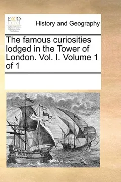 Livro The Famous Curiosities Lodged in the Tower of London. Vol. I. Volume 1 of 1 - Resumo, Resenha, PDF, etc.