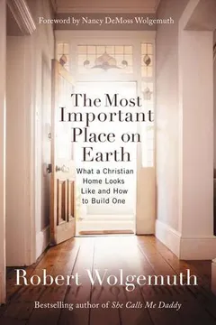 Livro The Most Important Place on Earth: What a Christian Home Looks Like and How to Build One - Resumo, Resenha, PDF, etc.