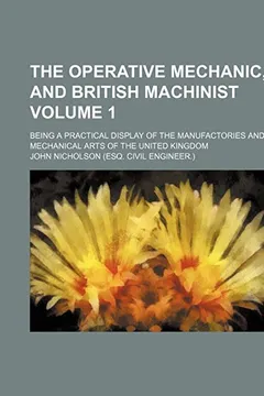 Livro The Operative Mechanic, and British Machinist Volume 1; Being a Practical Display of the Manufactories and Mechanical Arts of the United Kingdom - Resumo, Resenha, PDF, etc.