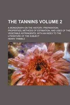 Livro The Tannins; A Monograph on the History, Preparation, Properties, Methods of Estimation, and Uses of the Vegetable Astringents, with an Index to the Literature of the Subject Volume 2 - Resumo, Resenha, PDF, etc.