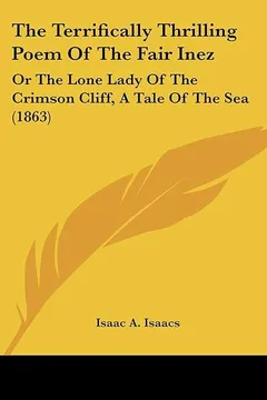Livro The Terrifically Thrilling Poem of the Fair Inez: Or the Lone Lady of the Crimson Cliff, a Tale of the Sea (1863) - Resumo, Resenha, PDF, etc.