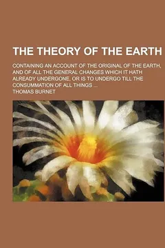 Livro The Theory of the Earth; Containing an Account of the Original of the Earth, and of All the General Changes Which It Hath Already Undergone, or Is to - Resumo, Resenha, PDF, etc.