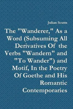 Livro The Wanderer, as a Word (Subsuming All Derivatives of the Verbs Wandern and to Wander) and Motif, in the Poetry of Goethe and His Romantic Contemporaries - Resumo, Resenha, PDF, etc.