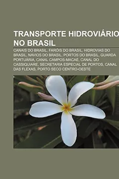 Livro Transporte Hidroviario No Brasil: Canais Do Brasil, Farois Do Brasil, Hidrovias Do Brasil, Navios Do Brasil, Portos Do Brasil, Guarda Portuaria - Resumo, Resenha, PDF, etc.