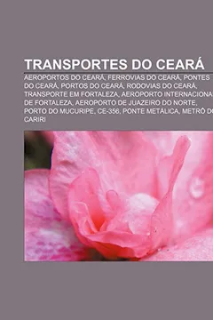 Livro Transportes Do Ceara: Aeroportos Do Ceara, Ferrovias Do Ceara, Pontes Do Ceara, Portos Do Ceara, Rodovias Do Ceara, Transporte Em Fortaleza - Resumo, Resenha, PDF, etc.