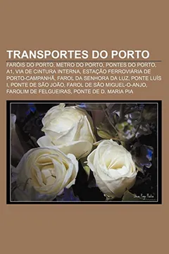 Livro Transportes Do Porto: Farois Do Porto, Metro Do Porto, Pontes Do Porto, A1, Via de Cintura Interna, Estacao Ferroviaria de Porto-Campanha - Resumo, Resenha, PDF, etc.