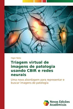 Livro Triagem Virtual de Imagens de Patologia Usando Cbir E Redes Neurais - Resumo, Resenha, PDF, etc.