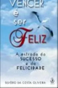 Livro Vencer É Ser Feliz. A Estrada do Sucesso e da Felicidade - Resumo, Resenha, PDF, etc.