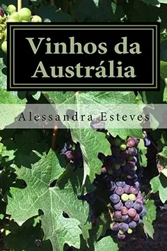 Livro Vinhos Da Australia: O Guia Definitivo Para Voce Entender OS Vinhos Australianos - Resumo, Resenha, PDF, etc.