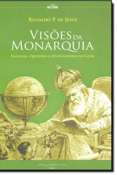 Livro Visões da Monarquia. Escravos, Operários e Abolicionismo na Corte - Resumo, Resenha, PDF, etc.