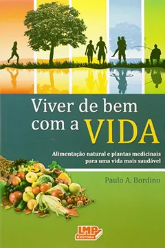 Livro Viver de Bem com a Vida. Alimentação Natural e Plantas Medicinais Para Uma Vida Mais Saudável - Resumo, Resenha, PDF, etc.