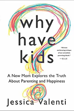 Livro Why Have Kids?: A New Mom Explores the Truth about Parenting and Happiness - Resumo, Resenha, PDF, etc.