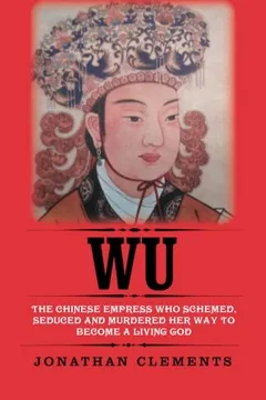 Livro Wu: The Chinese Empress Who Schemed, Seduced and Murdered Her Way to Become a Living God - Resumo, Resenha, PDF, etc.