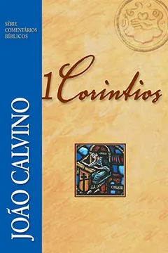 Livro 1 Coríntios. João Calvino - Série Comentários Bíblicos - Resumo, Resenha, PDF, etc.