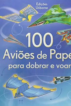 Livro 100 Aviões de Papel Para Dobrar e Voar! - Resumo, Resenha, PDF, etc.