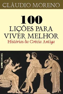 Livro 100 Lições Para Viver Melhor. Histórias Da Grécia Antiga - Resumo, Resenha, PDF, etc.