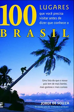 Livro 100 Lugares que Você Precisa Visitar Antes de Dizer que Conhece o Brasil - Resumo, Resenha, PDF, etc.