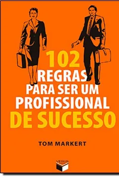 Livro 102 Regras Para Ser Um Profissional De Sucesso - Resumo, Resenha, PDF, etc.