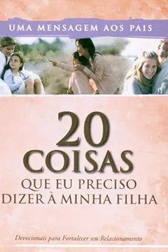Livro 20 Coisas que Eu Preciso Dizer à Minha Filha. Uma Mensagem ao Pais - Resumo, Resenha, PDF, etc.