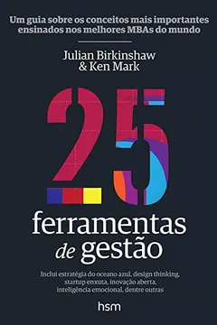 Livro 25 Ferramentas de Gestão. Um Guia Sobre os Conceitos Mais Importantes Ensinados nos Melhores MBAS do Mundo - Resumo, Resenha, PDF, etc.