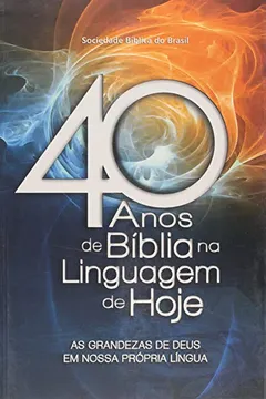 Livro 40 Anos de Bíblia na Linguagem de Hoje. As Grandezas de Deus em Nossa Própria Língua - Resumo, Resenha, PDF, etc.