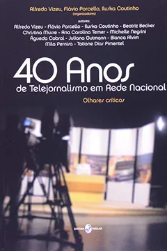 Livro 40 Anos de Telejornalismo em Rede Nacional. Olhares Críticos - Resumo, Resenha, PDF, etc.