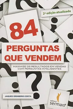 Livro 84 Perguntas que Vendem. Maximize os Resultados em Vendas com Perguntas Inteligentes - Resumo, Resenha, PDF, etc.