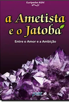Livro A Ametista E O Jatoba. Entre O Amor E A Ambicao - Resumo, Resenha, PDF, etc.